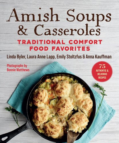 Amish Soups Casseroles Traditional Comfort Food Favorites Linda Byler Laura Anne Lapp Emily Stoltzfus Anna Kauffman