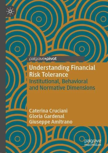 Understanding Financial Risk Tolerance Institutional Behavioral And Normative Dimensions Caterina Cruciani