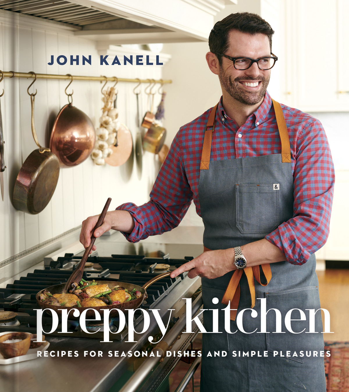 Preppy Kitchen Recipes For Seasonal Dishes And Simple Pleasures John Kanell