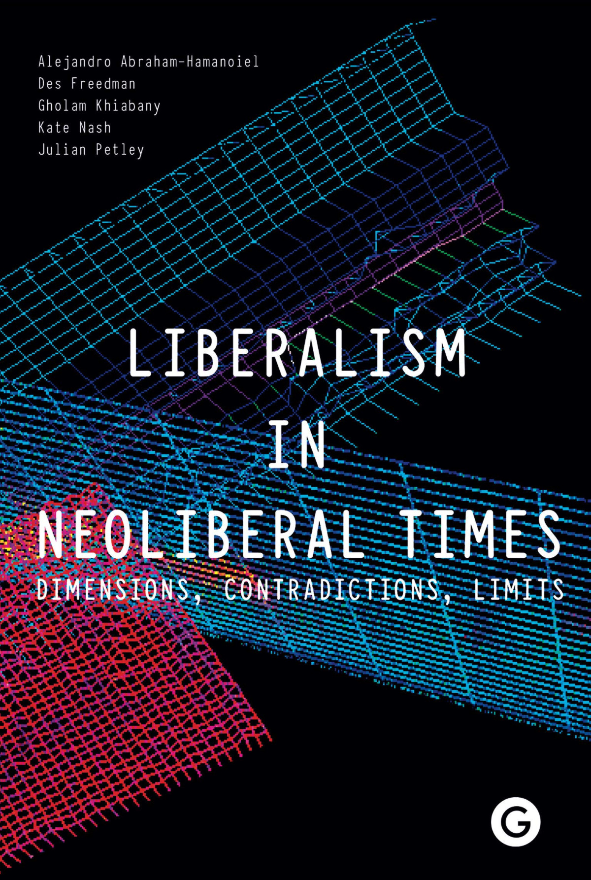 Liberalism In Neoliberal Times Dimensions Contradictions Limits Goldsmiths Press Alejandro Abrahamhamanoiel Editor