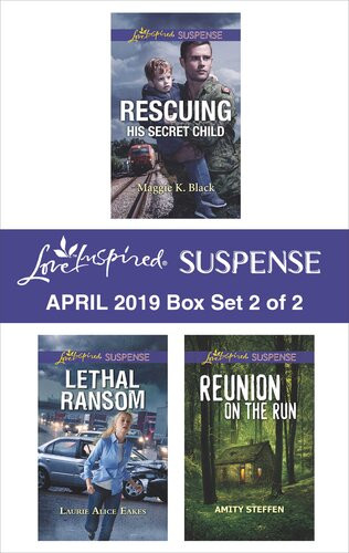 Harlequin Love Inspired Suspense April 2019 Box Set 2 Of 2 Rescuing His Secret Child Lethal Ransom Reunion On The Run Maggie K Black