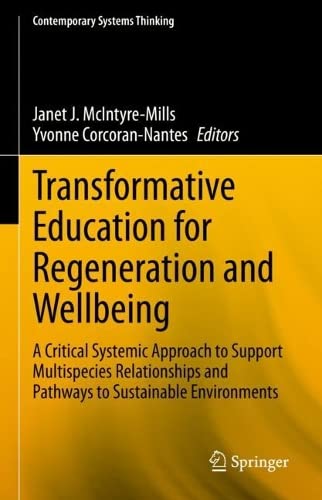 Transformative Education For Regeneration And Wellbeing A Critical Systemic Approach To Support Multispecies Relationships And Pathways To Sustainable Environments Janet J Mcintyremills