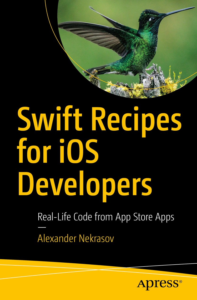 Swift Recipes For Ios Developers Reallife Code From App Store Apps 1st Edition Alexander Nekrasov