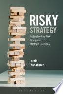Risky Strategy Understanding Risk To Improve Strategic Decisions 1st Edition Jamie Macalister