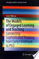 The Models Of Engaged Learning And Teaching Connecting Sophisticated Thinking From Early Childhood To Phd John Willison