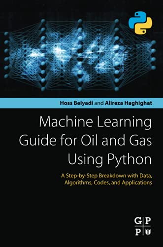 Machine Learning Guide For Oil And Gas Using Python A Stepbystep Breakdown With Data Algorithms Codes And Applications Hoss Belyadi