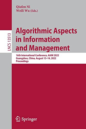 Algorithmic Aspects In Information And Management 16th International Conference Aaim 2022 Guangzhou China August 1314 2022 Proceedings Lecture Notes In Computer Science 13513 1st Ed 2022 Qiufen Ni