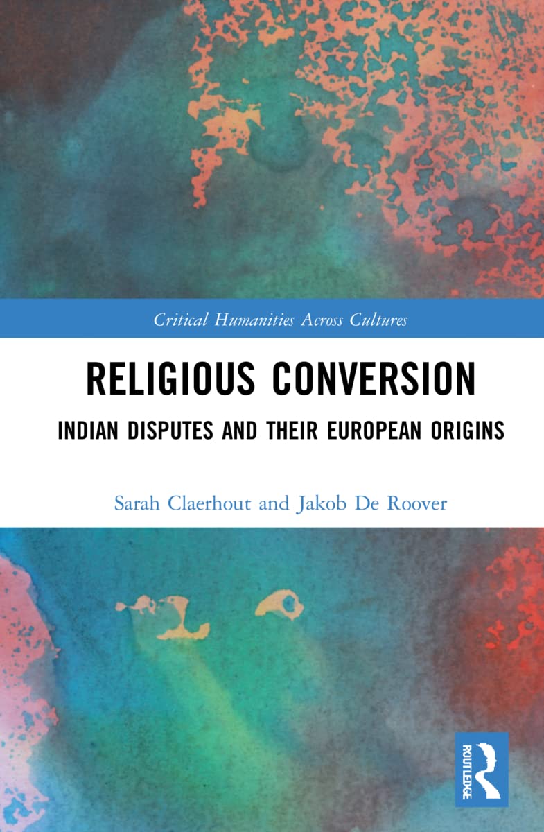 Religious Conversion Indian Disputes And Their European Origins 1st Edition Sarah Claerhout