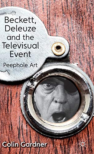 Beckett Deleuze And The Televisual Event Peephole Art 2012th Edition Colin Gardner