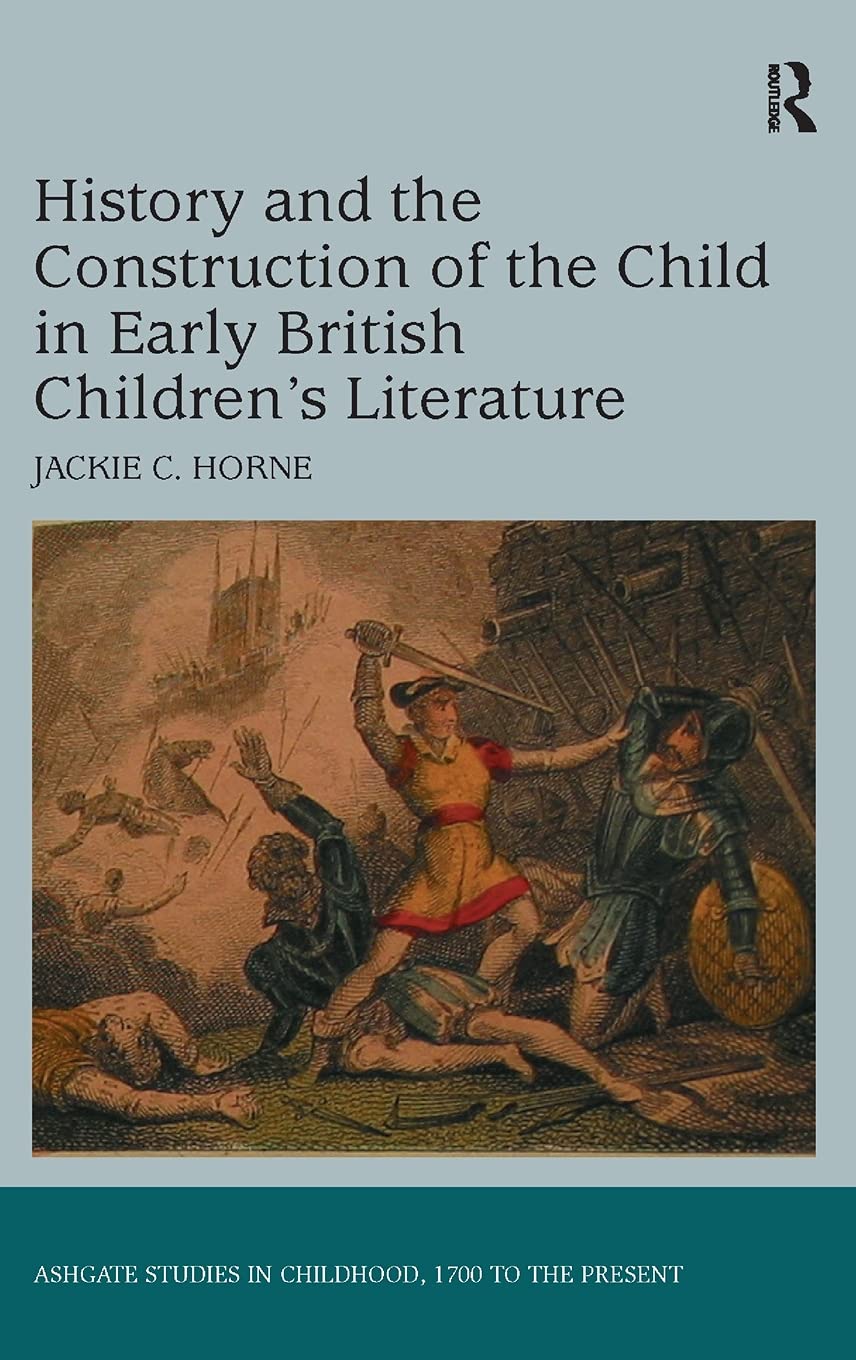 History And The Construction Of The Child In Early British Childrens Literature 1st Edition Jackie C Horne