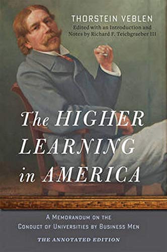 The Higher Learning In America The Annotated Edition A Memorandum On The Conduct Of Universities By Business Men Annotated Thorstein Veblen