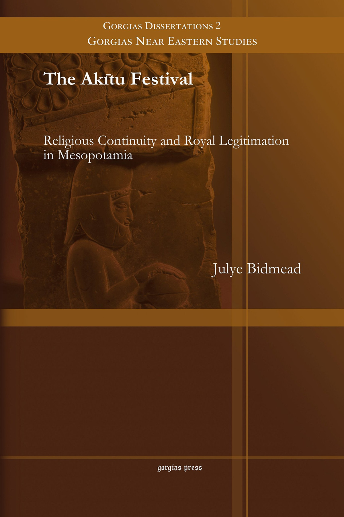 The Akitu Festival Religious Continuity And Royal Legitimation In Mesopotamia Julye Bidmead