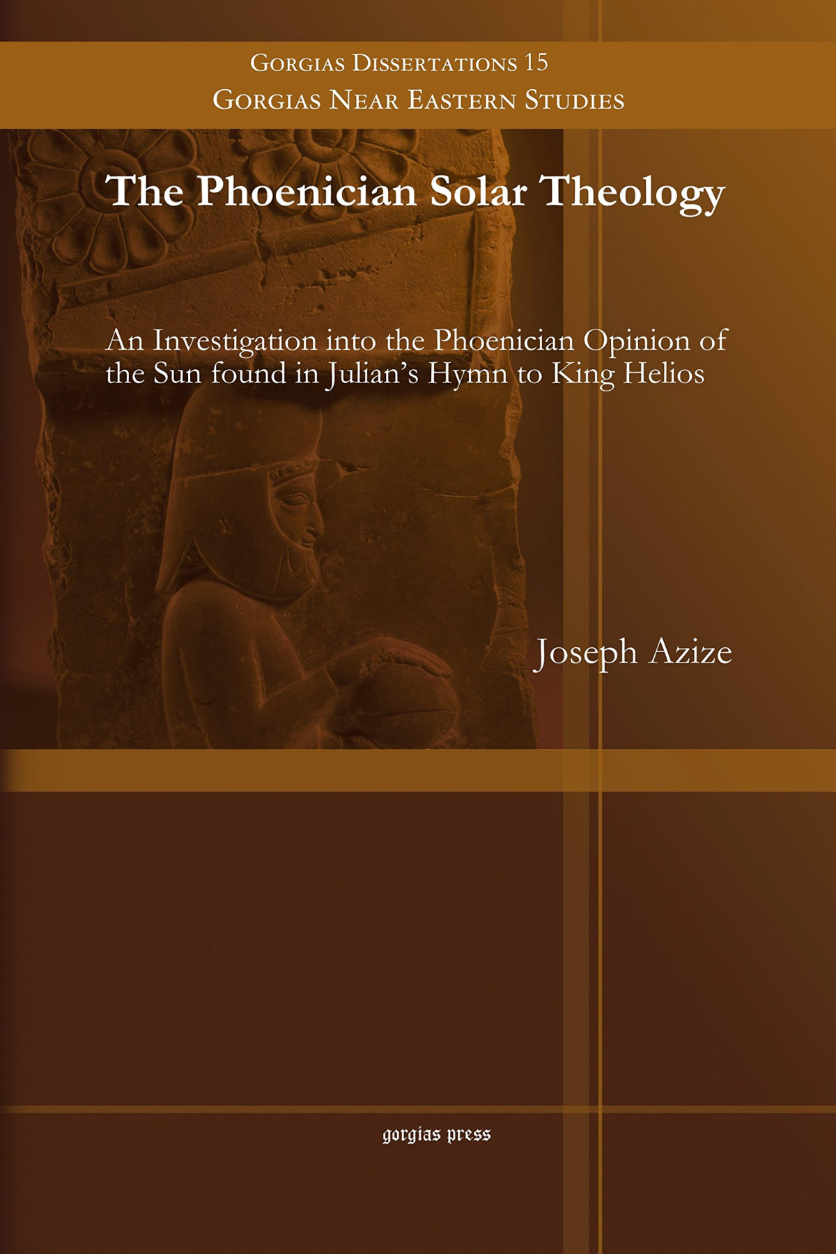 The Phoenician Solar Theology An Investigation Into The Phoenician Opinion Of The Sun Found In Julians Hymn To King Helios Joseph Azize