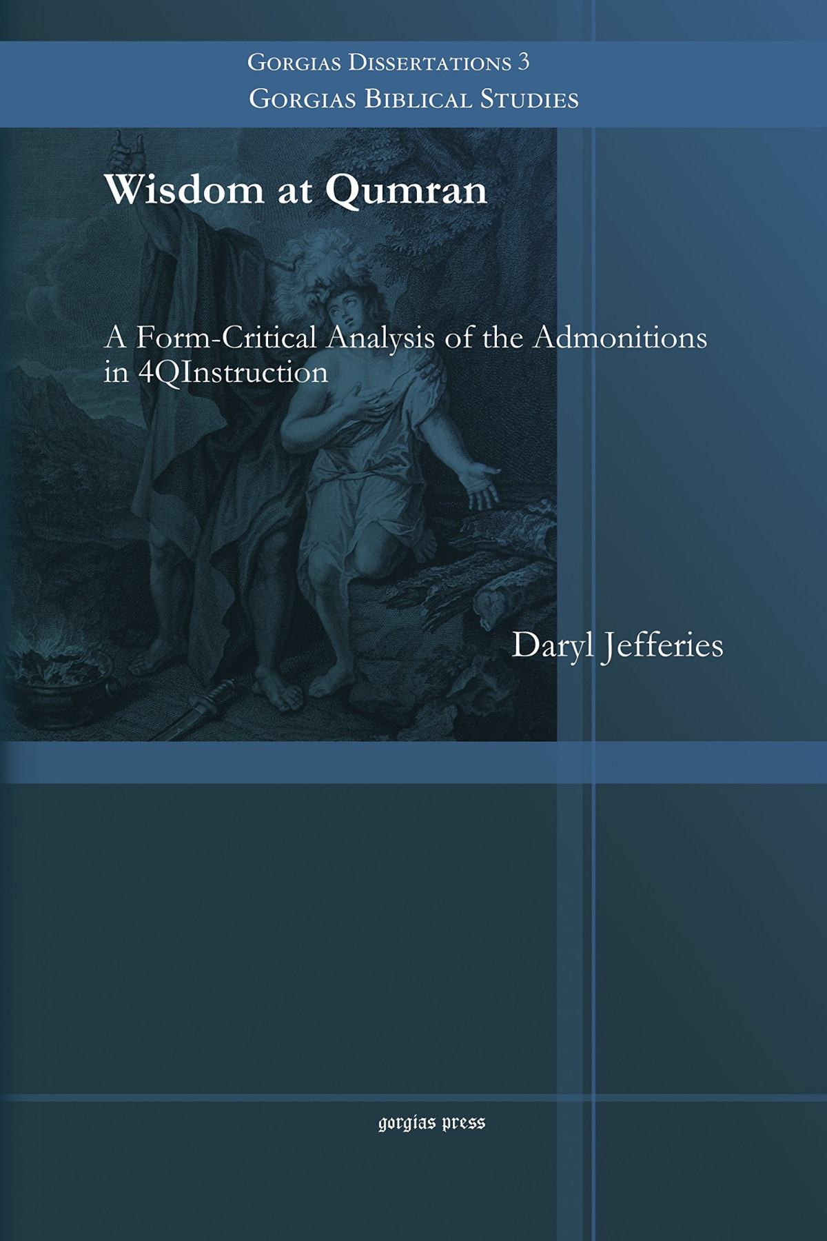 Wisdom At Qumran A Formcritical Analysis Of The Admonitions In 4qinstruction Daryl Jefferies