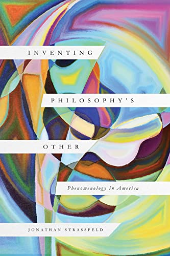 Inventing Philosophys Other Phenomenology In America 1st Edition Jonathan Strassfeld