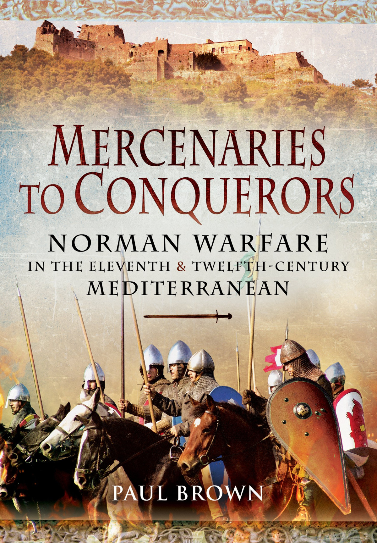 Mercenaries To Conquerors Norman Warfare In The Eleventh And Twelfthcentury Mediterranean Paul Brown
