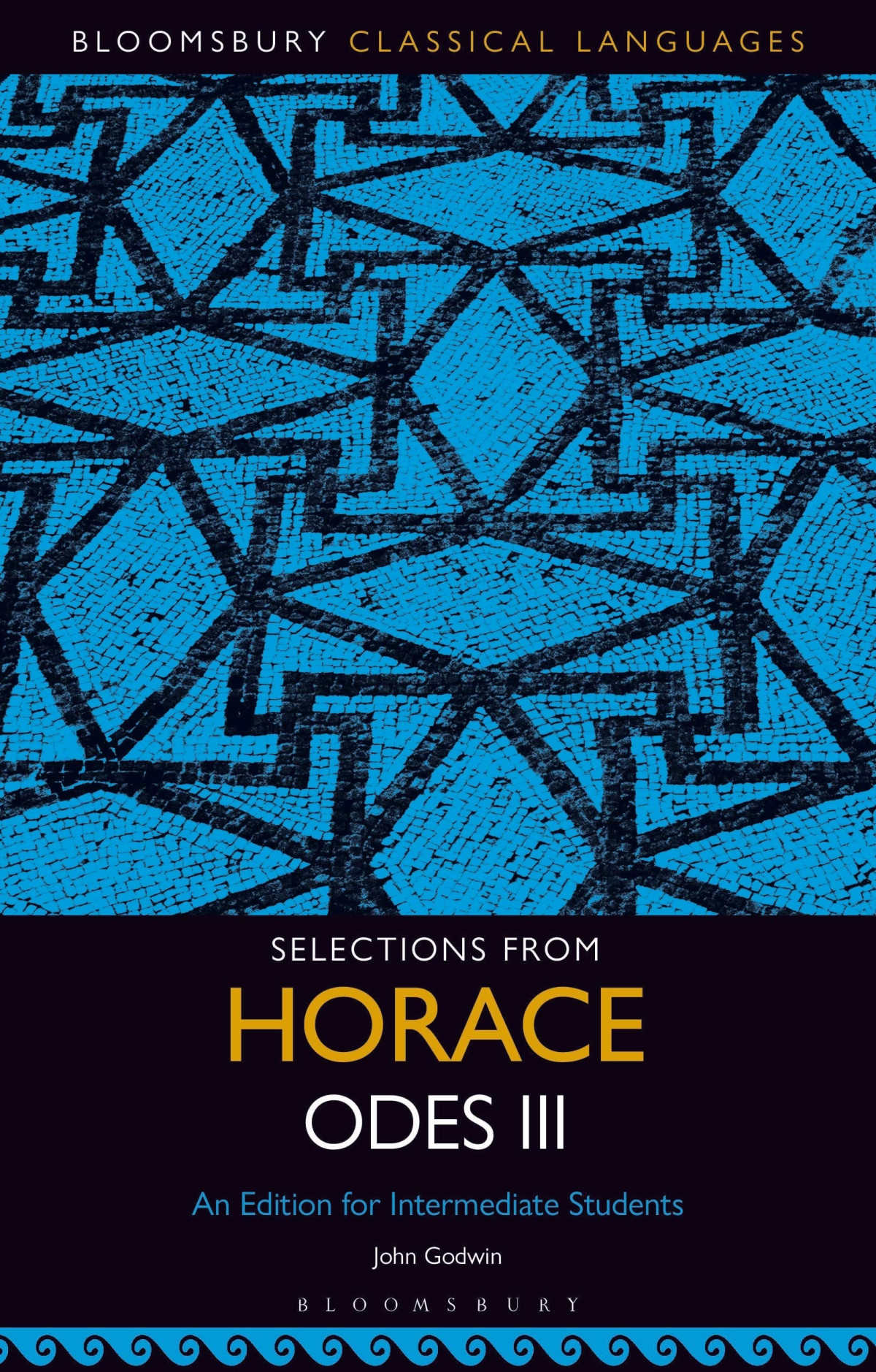 Selections From Horace Odes Iii An Edition For Intermediate Students Bloomsbury Classical Languages John Godwin Editor