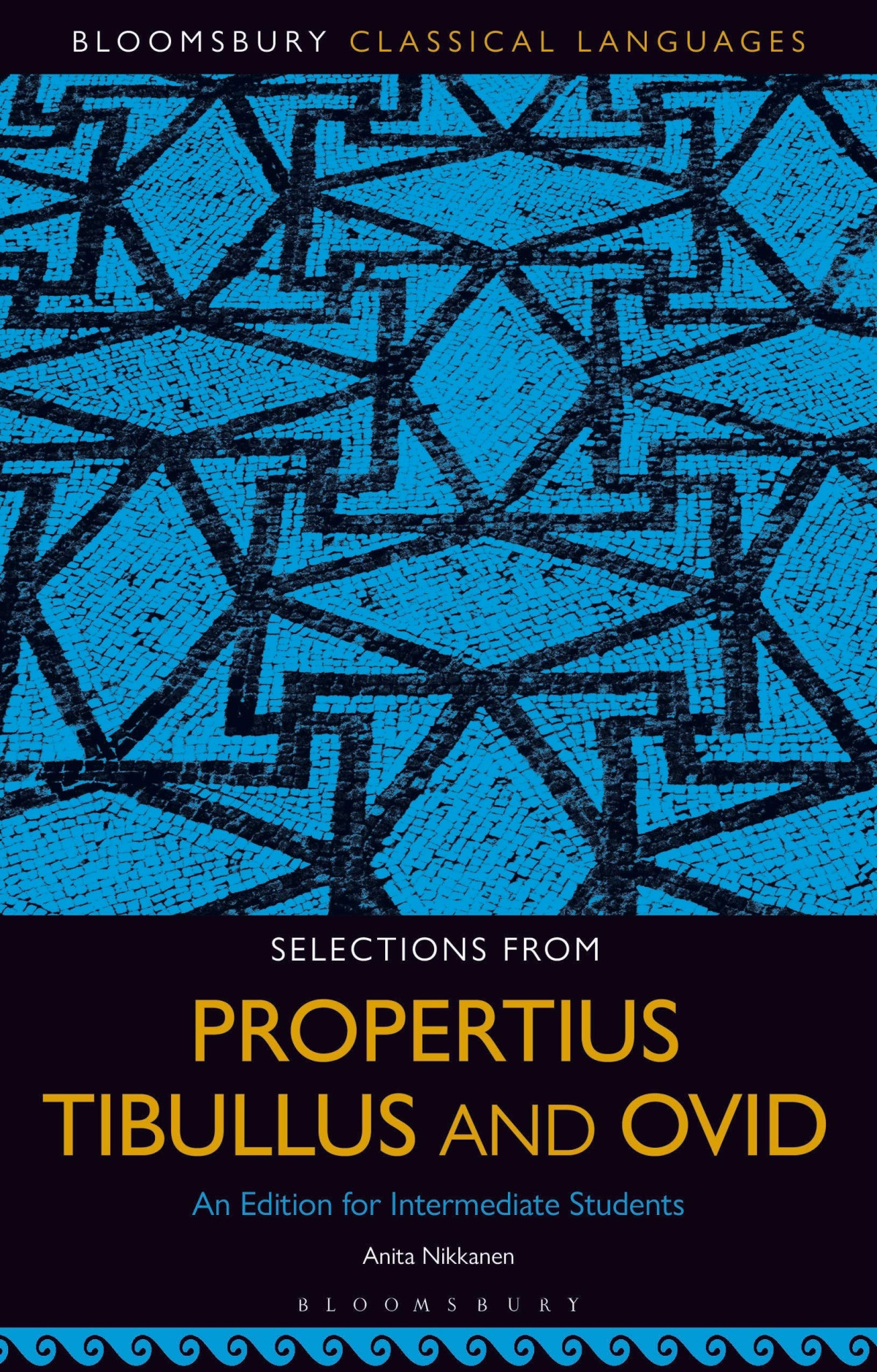Selections From Propertius Tibullus And Ovid An Edition For Intermediate Students Bloomsbury Classical Languages Anita Nikkanen Editor