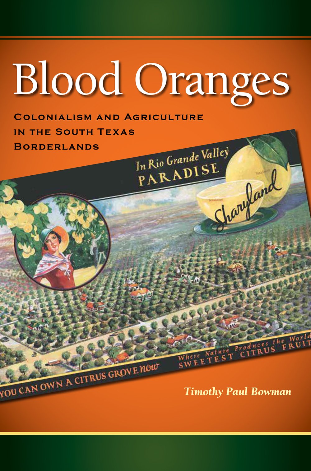 Blood Oranges Colonialism And Agriculture In The South Texas Borderlands Timothy P Bowman