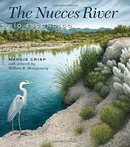 The Nueces River Ro Escondido River Books Sponsored By The Meadows Center For Water And The Environment Texas State University 1st Edition Margie Crisp