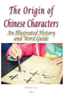 The Origin Of Chinese Characters An Illustrated History And Word Guide Kihoon Lee