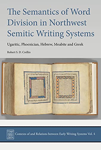 The Semantics Of Word Division In Northwest Semitic Writing Systems Ugaritic Phoenician Hebrew Moabite And Greek Contexts Of And Relations Between Early Writing Systems Crews Robert Sd Crellin
