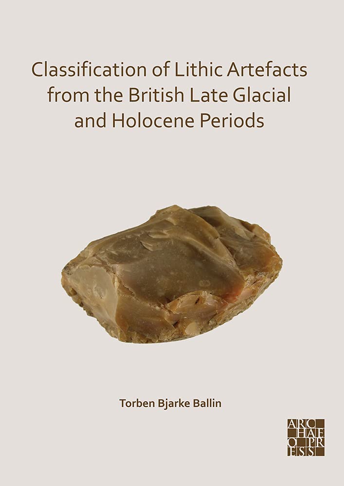 Classification Of Lithic Artefacts From The British Late Glacial And Holocene Periods Torben Bjarke Ballin
