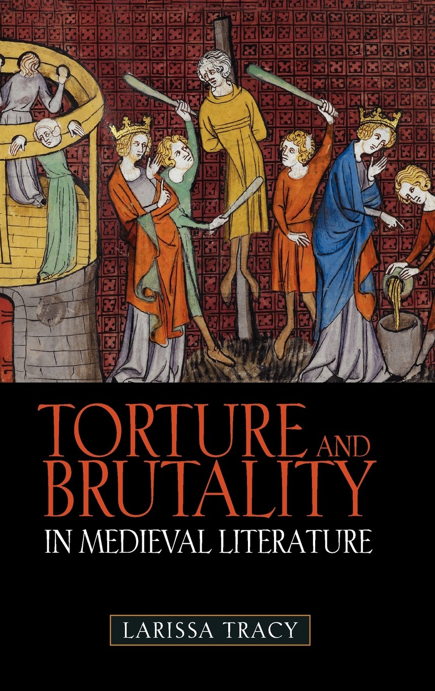Torture And Brutality In Medieval Literature Negotiations Of National Identity Larissa Tracy