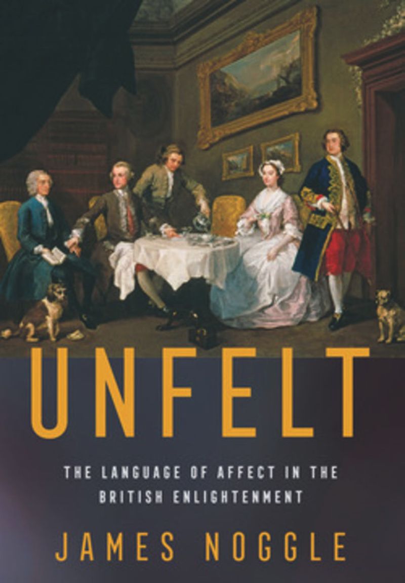 Unfelt The Language Of Affect In The British Enlightenment James Noggle