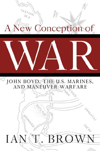 A New Conception Of War John Boyd The Us Marines And Maneuver Warfare Ian T Brown