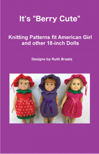 Its Berry Cute Knitting Patterns Fit American Girl And Other 18inch Dolls Ruth Braatz