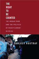 The Right To Be Counted The Urban Poorand The Politics Of Resettlement In Delhi Sanjeev Routray