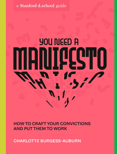 You Need A Manifesto How To Craft Your Convictions And Put Them To Work Charlotte Burgessauburn Stanford Dschool