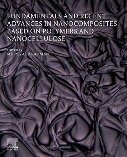 Fundamentals And Recent Advances In Nanocomposites Based On Polymers And Nanocellulose Md Rezaur Rahman