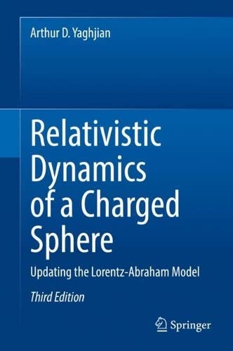 Relativistic Dynamics Of A Charged Sphere Updating The Lorentzabraham Model 3rd Edition Arthur D Yaghjian