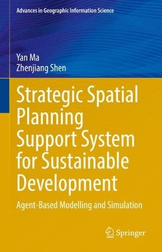 Strategic Spatial Planning Support System For Sustainable Development Agentbased Modelling And Simulation Yan Ma