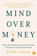 Mind Over Money Why Understanding Your Money Behaviour Will Improve Your Financial Freedom Evan Lucas