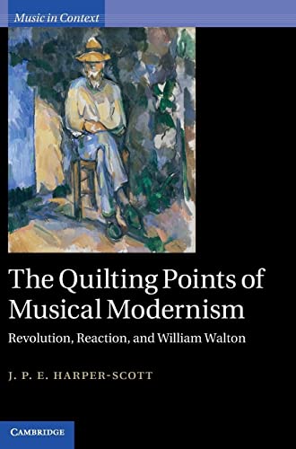 The Quilting Points Of Musical Modernism Revolution Reaction And William Walton Music In Context 1st Edition J P E Harperscott