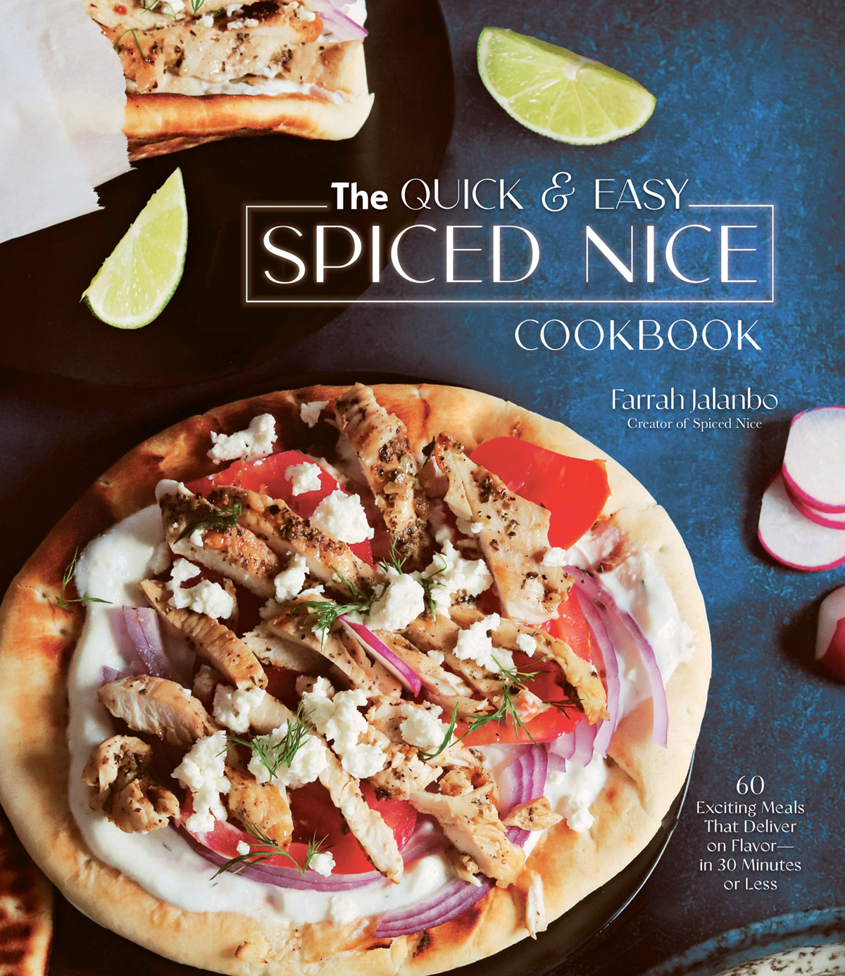 The Quick Easy Spiced Nice Cookbook 60 Exciting Meals That Deliver On Flavor In 30 Minutes Or Less Farrah Jalanbo