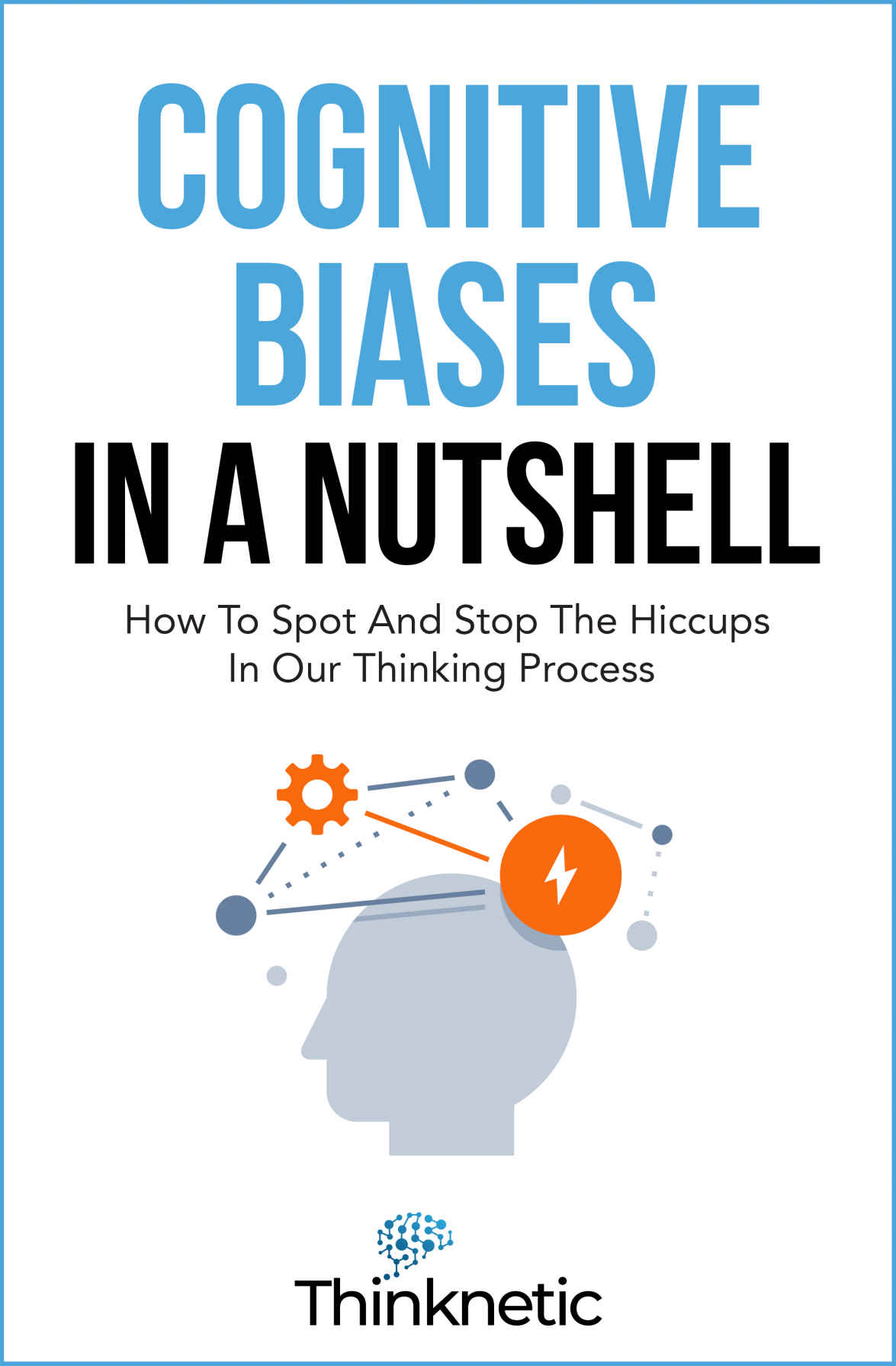 Cognitive Biases In A Nutshell Understanding The Common Mental Shortcuts We Use Everyday Thinknetic