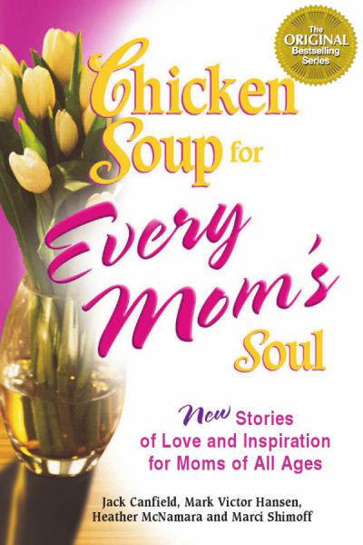 Chicken Soup For Every Moms Soul Jack Canfield