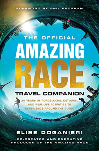 The Official Amazing Race Travel Companion More Than 20 Years Of Roadblocks Detours And Reallife Activities To Experience Around The Globe Elise Doganieri