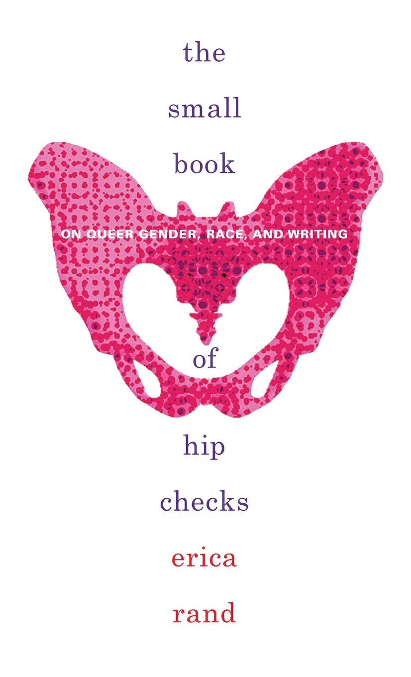 The Small Book Of Hip Checks On Queer Gender Race And Writing Erica Rand