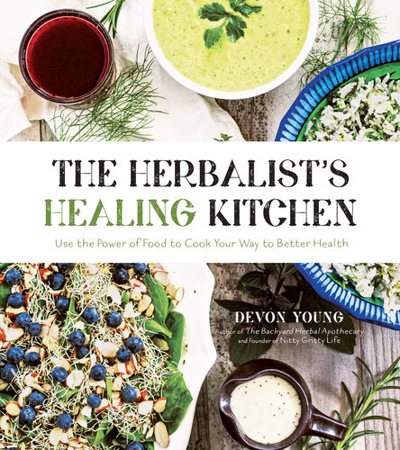 The Herbalists Healing Kitchen Use The Power Of Food To Cook Your Way To Better Health Devon Young