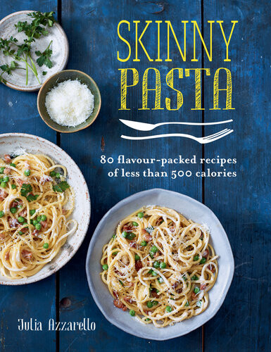 Skinny Pasta 80 Flavourpacked Recipes Of Less Than 500 Calories Julia Azzarello