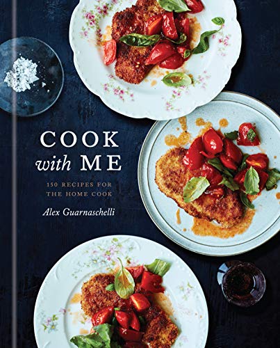 Cook With Me 150 Recipes For The Home Cook Alex Guarnaschelli