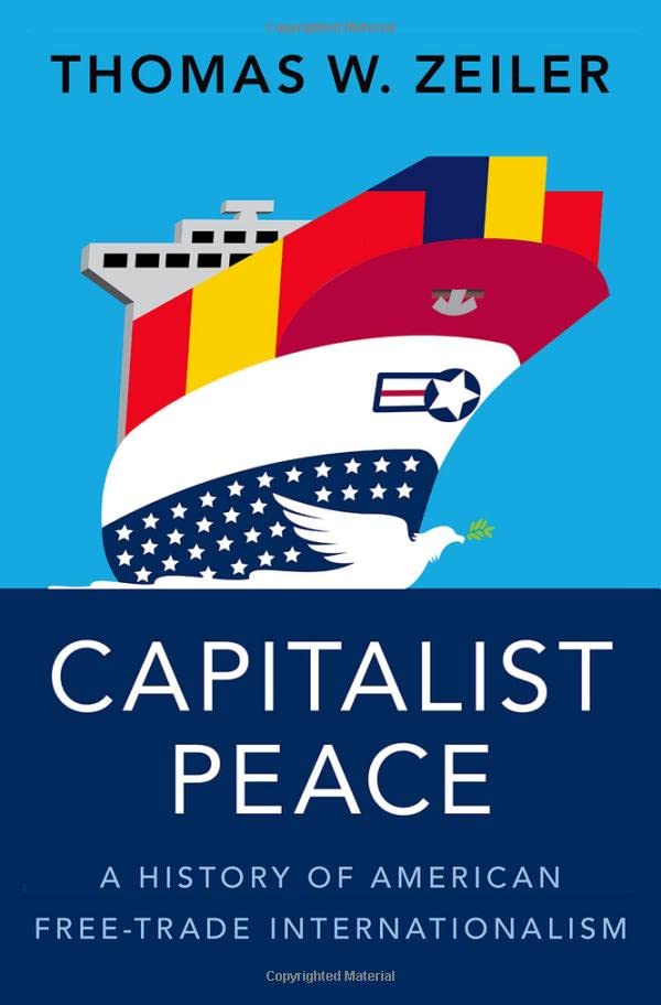 Capitalist Peace A History Of American Freetrade Internationalism Thomas W Zeiler