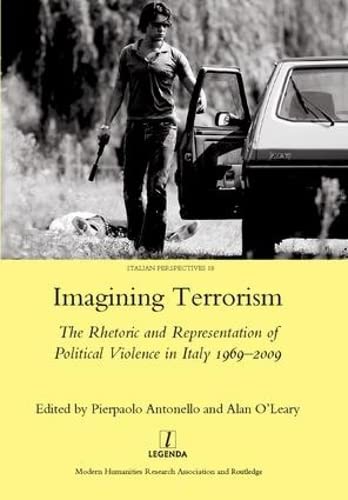 Imagining Terrorism The Rhetoric And Representation Of Political Violence In Italy 19692009 Legenda Italian Perspectives 1st Edition Pierpaolo Antonello