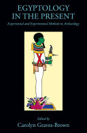 Egyptology In The Present Experiential And Experimental Methods In Archaeology Carolyn Gravesbrown