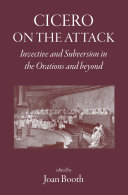 Cicero On The Attack Invective And Subversion In The Orations And Beyond Joan Booth